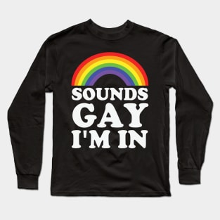 Sounds Gay I'm In Long Sleeve T-Shirt